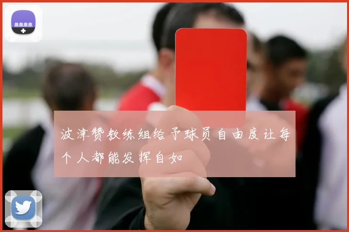 波津赞教练组给予球员自由度让每个人都能发挥自如